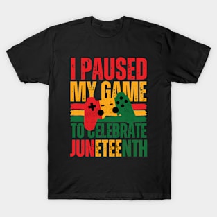 I paused my game to celebrate juneteenth T-Shirt